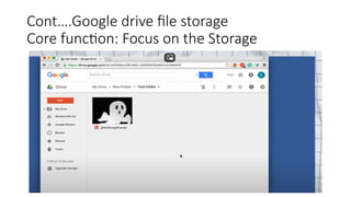 Cont….Google drive file storage
Core function: Focus on the Storage
 