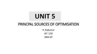 PRINCPAL SOURCES OF OPTIMISATION
R. Rajkumar
AP | CSE
SRM IST
UNIT 5
 