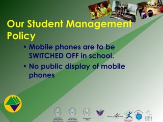 Mobile phones are to be SWITCHED OFF in school. No public display of mobile phones Our Student Management Policy 
