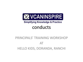 conducts
PRINCIPALS’ TRAINING WORKSHOP
AT
HELLO KIDS, DORANDA, RANCHI
 