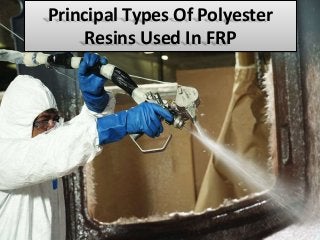 Principal Types Of Polyester
Resins Used In FRP
 