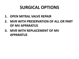 SURGICAL OPTIONS
1. OPEN MITRAL VALVE REPAIR
2. MVR WITH PRESERVATION OF ALL OR PART
OF MV APPARATUS
3. MVR WITH REPLACEMENT OF MV
APPARATUS
 