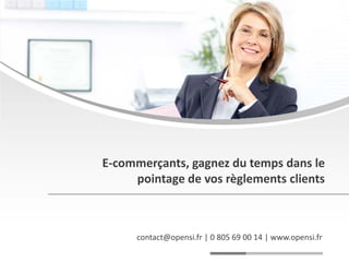E-commerçants, gagnez du temps dans le
pointage de vos règlements clients
contact@opensi.fr | 0 805 69 00 14 | www.opensi.fr
 