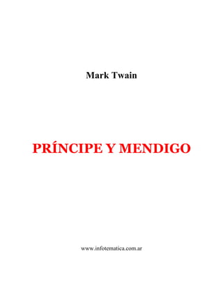 Mark Twain




PRÍNCIPE Y MENDIGO




     www.infotematica.com.ar
 