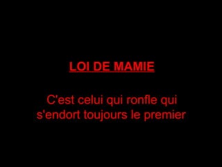 LOI DE MAMIE C'est celui qui ronfle qui s'endort toujours le premier   
