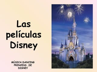 Las
películas
Disney
MÚSICA:DANCING
PRINCESS ,DE
DISNEY

 