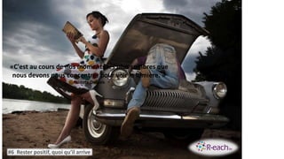 «C'est au cours de nos moments les plus sombres que
nous devons nous concentrer pour voir la lumière. »
Aristote Onassis
#6 Rester positif, quoi qu’il arrive
 