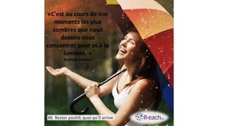 «C'est au cours de nos
moments les plus
sombres que nous
devons nous
concentrer pour voir la
lumière. »
Aristote Onassis
#6 Rester positif, quoi qu’il arrive
 