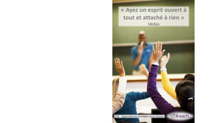 « Ayez un esprit ouvert à
tout et attaché à rien »
Védas
#18 Apprendre les stratégies pour réussir
 