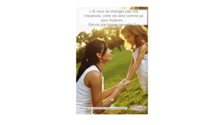 « Si vous ne changez pas vos
croyances, votre vie sera comme ça
pour toujours…
Est-ce une bonne nouvelle ? »
W. Somerset
#Principe 42 Choisir des croyances porteuses
 