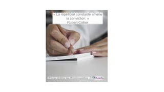 « La répétition constante amène
la conviction. »
Robert Collier
#Principe 43 Utiliser des affirmations positives
 