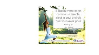 « Traitez votre corps
comme un temple,
c'est le seul endroit
que vous avez pour
vivre »
Jim Rohn
#Principe 47 Prendre soin de votre corps
 