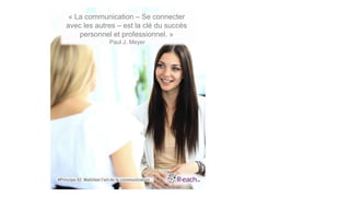« La communication – Se connecter
avec les autres – est la clé du succès
personnel et professionnel. »
Paul J. Meyer
#Principe 52 Maitriser l’art de la communication
 