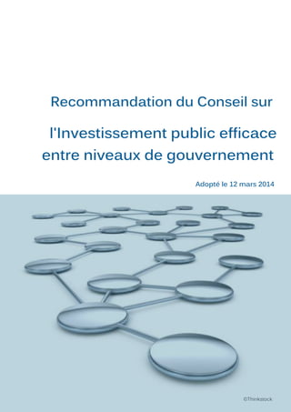Recommandation du Conseil sur
l'Investissement public efficace
entre niveaux de gouvernement
©Thinkstock
Adoptée le 12 mars 2014
 
