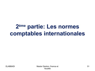 2 partie: Les normes
comptables internationales
ème

ELABBADI

Master Gestion, finance et
fiscalité

51

 