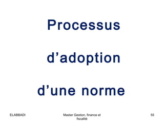 Processus
d’adoption
d’une norme
55Master Gestion, finance et
fiscalité
ELABBADI
 
