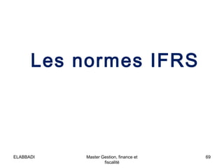 Les normes IFRS
69Master Gestion, finance et
fiscalité
ELABBADI
 