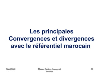 Les principales
Convergences et divergences
avec le référentiel marocain
75Master Gestion, finance et
fiscalité
ELABBADI
 