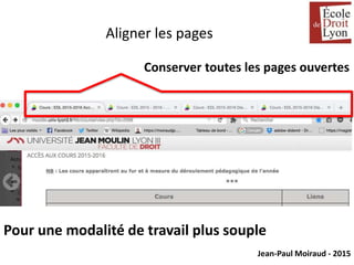 Jean-Paul Moiraud - 2015
Aligner les pages
Conserver toutes les pages ouvertes
Pour une modalité de travail plus souple
 