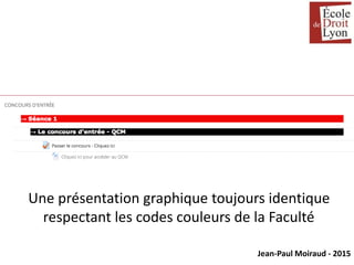 Jean-Paul Moiraud - 2015
Une présentation graphique toujours identique
respectant les codes couleurs de la Faculté
 