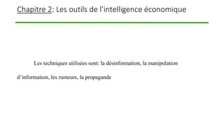 Chapitre 2: Les outils de l’intelligence économique
Les techniques utilisées sont: la désinformation, la manipulation
d’information, les rumeurs, la propagande
 