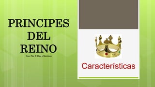 PRINCIPES
DEL
REINOHna. Flor F. Díaz y Martinez
Características
 
