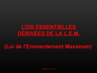 LOIS ESSENTIELLES
    DÉRIVÉES DE LA L.E.M.

(Loi de l'Emmerdement Maximum)


            Diaporamas-a-la-con.com
 