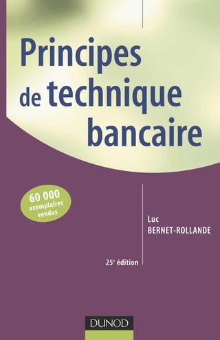 Principes
de technique
bancaire
25e
édition
Luc
BERNET-ROLLANDE
60 000
exemplaires
vendus
 