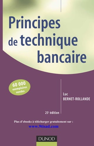 Principes
de technique
bancaire
25e
édition
Luc
BERNET-ROLLANDE
60 000
exemplaires
vendus
Plus d’ebooks à télécharger gratuitement sur :
www.9tisad.com
 