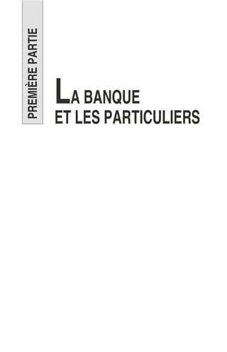 PREMIÈREPARTIE
LA BANQUE
ET LES PARTICULIERS
 