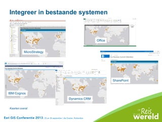 Integreer in bestaande systemen
Kaarten overal
MicroStrategy
Office
SharePoint
IBM Cognos
Dynamics CRM
 