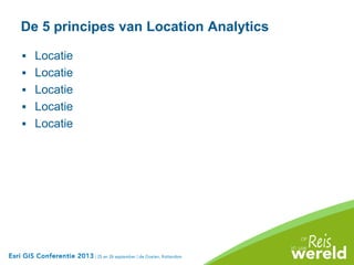 De 5 principes van Location Analytics
 Locatie
 Locatie
 Locatie
 Locatie
 Locatie
 