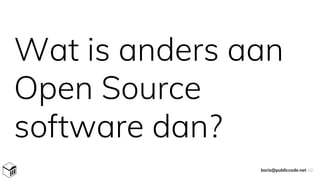 Wat is anders aan
Open Source
software dan?
boris@publiccode.net 10
 