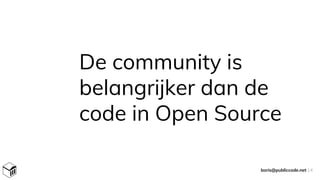 De community is
belangrijker dan de
code in Open Source
boris@publiccode.net 14
 
