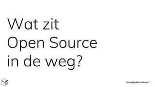 Wat zit
Open Source
in de weg?
boris@publiccode.net 18
 