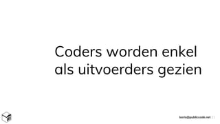 Coders worden enkel
als uitvoerders gezien
boris@publiccode.net 21
 
