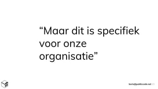 “Maar dit is specifiek
voor onze
organisatie”
boris@publiccode.net 23
 