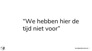 “We hebben hier de
tijd niet voor”
boris@publiccode.net 25
 