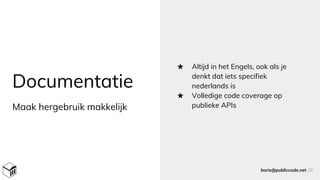 Documentatie
★ Altijd in het Engels, ook als je
denkt dat iets specifiek
nederlands is
★ Volledige code coverage op
publieke APIs
boris@publiccode.net 29
Maak hergebruik makkelijk
 