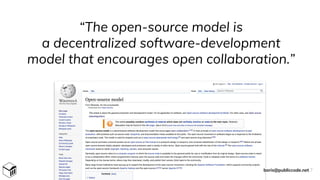 “The open-source model is
a decentralized software-development
model that encourages open collaboration.”
boris@publiccode.net 7
 