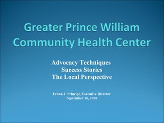 Advocacy Techniques  Success Stories The Local Perspective Frank J. Principi, Executive Director September 10, 2009 