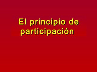 El principio deEl principio de
participaciónparticipación
 