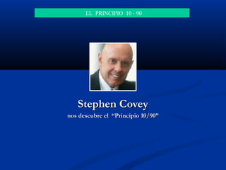 Stephen Covey nos descubre el  “Principio 10/90” EL  PRINCIPIO  10 - 90 