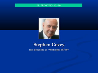 Stephen Covey nos descubre el  “Principio 10/90” EL  PRINCIPIO  10 - 90 