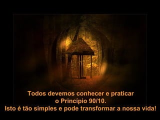 Prado Slides – Cidreira / RS
Todos devemos conhecer e praticar
o Princípio 90/10.
Isto é tão simples e pode transformar a nossa vida!
 