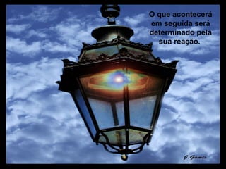 Prado Slides – Cidreira / RS
O que acontecerá
em seguida será
determinado pela
sua reação.
 