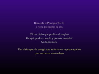 Recuerda el Principio 90/10  y no te preocupes de eso. Tú has dicho que perdiste el empleo. Por qué perder el sueño y ponerte enojado?  No funcionará.  Usa el tiempo y la energía que inviertes en tu preocupación para encontrar otro trabajo. 