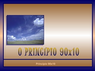 O PRINCÍPIO 90x10  