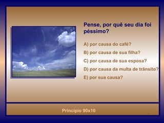 Pense, por quê seu dia foi péssimo? A) por causa do café? B) por causa de sua filha? C) por causa de sua esposa? D) por causa da multa de trânsito? E) por sua causa? . 