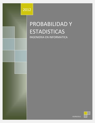 2012


   PROBABILIDAD Y
   ESTADISTICAS
   INGENIERIA EN INFORMATICA




                               03/09/2012
 